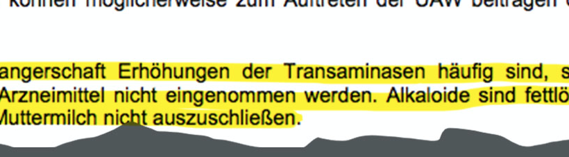 Text: "Da in der Schwangerschaft Erhöhungen der Transaminasen häufig sind, sollte ein potentiell hepatotoxisches Arzneimittel nicht eingenommen werden. Alkaloide sind fettlöslich, daher ist ein Übergang in die Muttermilch nicht auszuschließen."